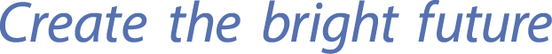 Create the bright future